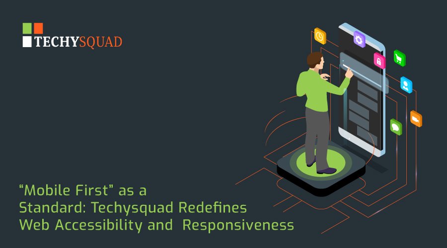 “Mobile First” as a Standard: Techysquad Redefines Web Accessibility and  Responsiveness